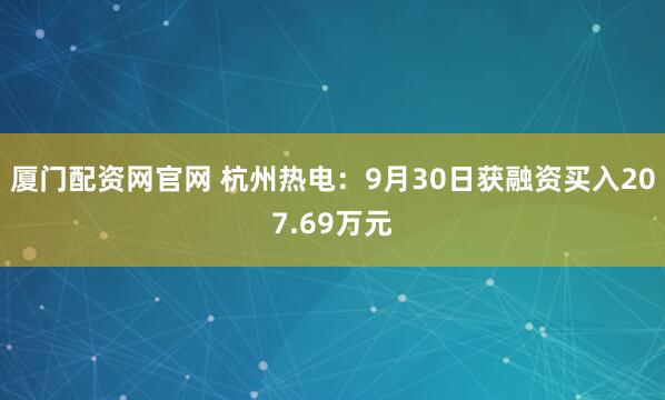 厦门配资网官网 杭州热电：9月30日获融资买入207.69万元